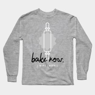 Bake Now, Wine Later Long Sleeve T-Shirt